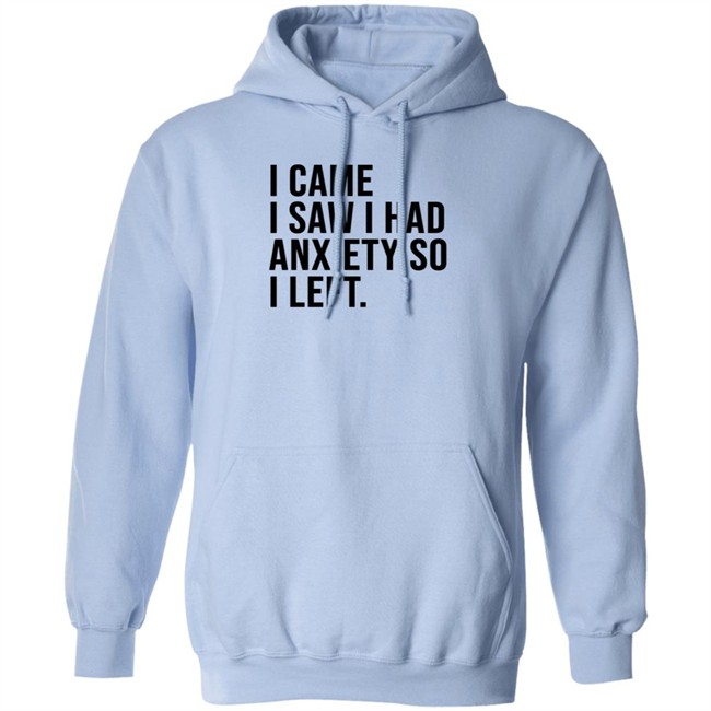 I Came I Saw I Had Anxiety So I Left Shirt I Came I Saw I Had Anxiety So I Left Shirt