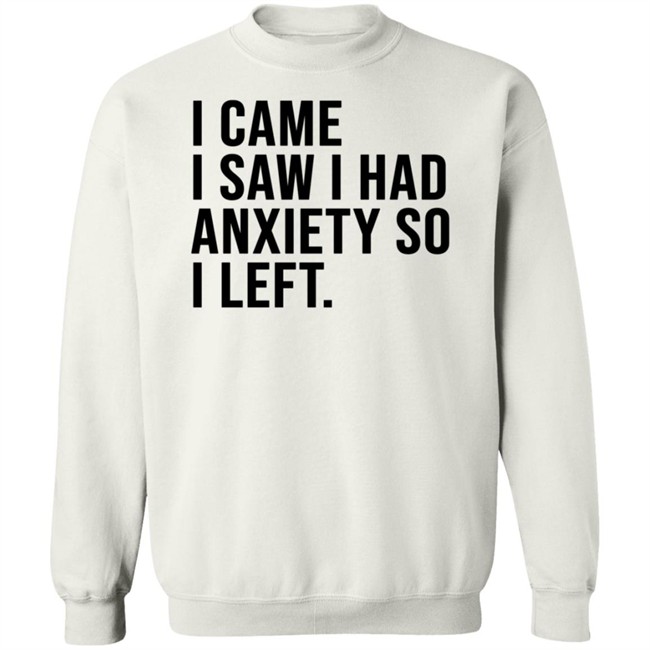 I Came I Saw I Had Anxiety So I Left Shirt I Came I Saw I Had Anxiety So I Left Shirt