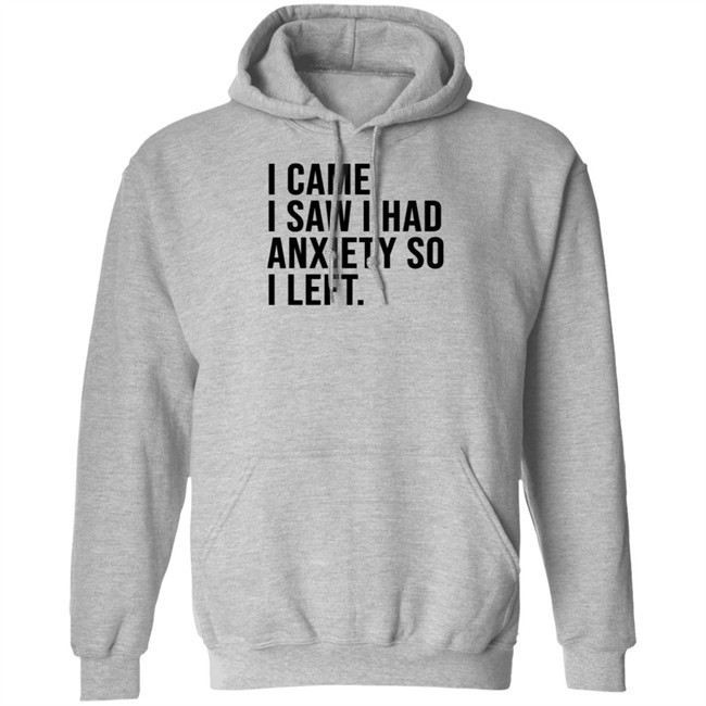 I Came I Saw I Had Anxiety So I Left Shirt I Came I Saw I Had Anxiety So I Left Shirt