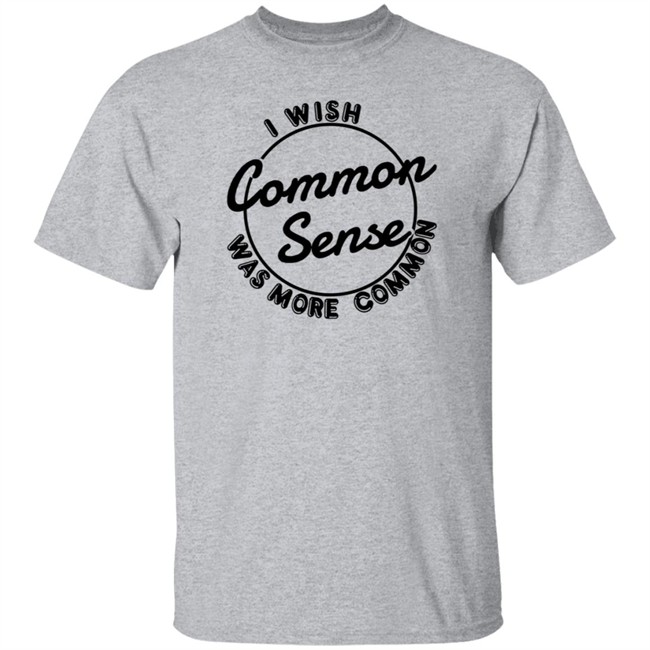 I Wish Common Sense Was More Common Shirt Ubuy Merch Baseball Chickie