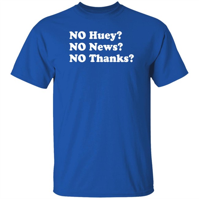 No Huey No News No Thanks Shirt Maggie Serota No Huey No News No Thanks Shirt Maggie Serota