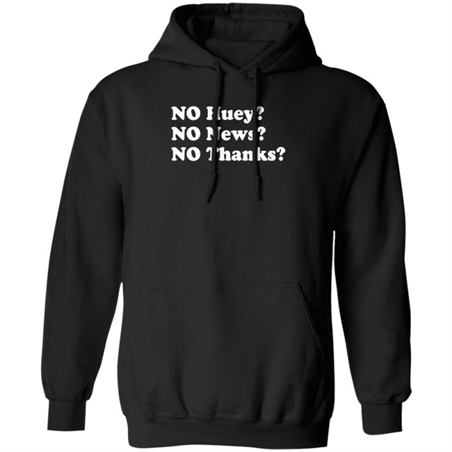 No Huey No News No Thanks Shirt Maggie Serota No Huey No News No Thanks Shirt Maggie Serota