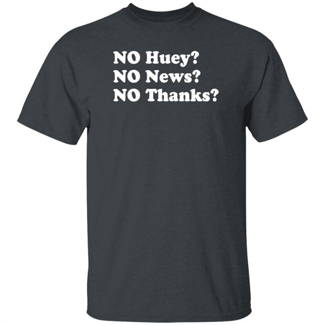 No Huey No News No Thanks Shirt Maggie Serota No Huey No News No Thanks Shirt Maggie Serota