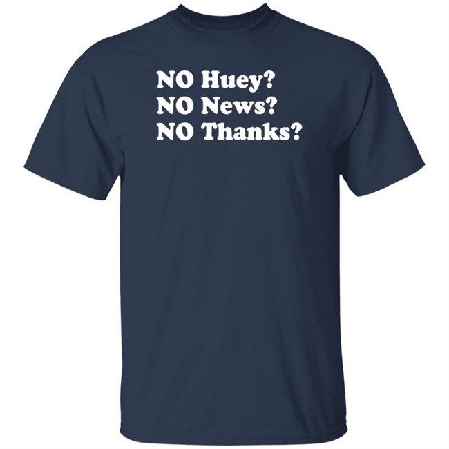 No Huey No News No Thanks Shirt Maggie Serota No Huey No News No Thanks Shirt Maggie Serota