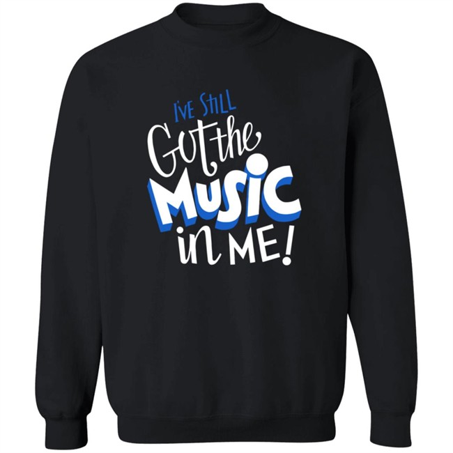 Music I've Still Got the Music in Me Tee Shirt Music I've Still Got the Music in Me Tee Shirt