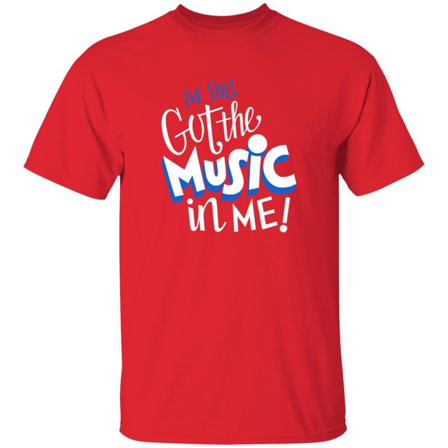 Music I've Still Got the Music in Me Tee Shirt Music I've Still Got the Music in Me Tee Shirt