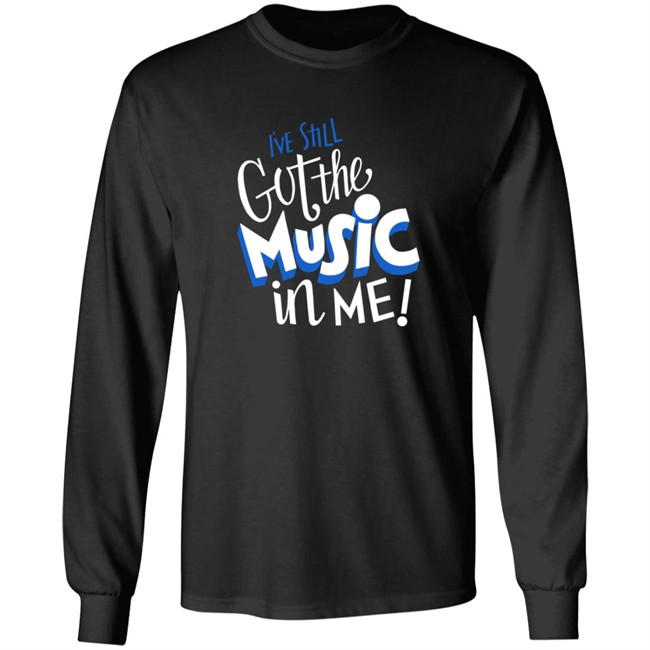 Music I've Still Got the Music in Me Tee Shirt Music I've Still Got the Music in Me Tee Shirt