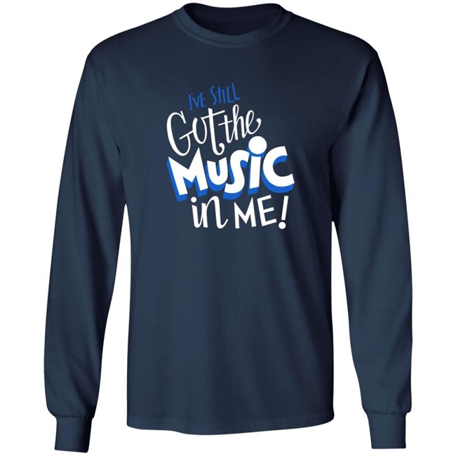 Music I've Still Got the Music in Me Tee Shirt Music I've Still Got the Music in Me Tee Shirt