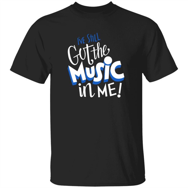 Music I've Still Got the Music in Me Tee Shirt
