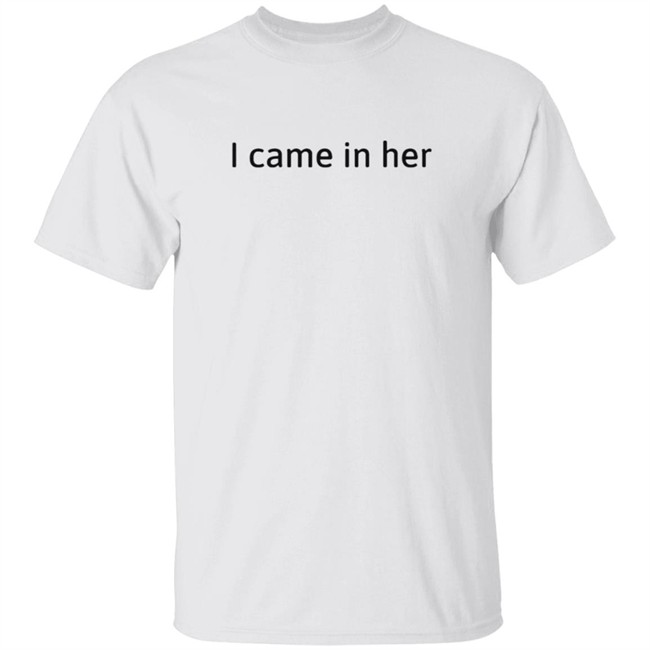 Bimbo Merch I Came In Her Tee Shirt