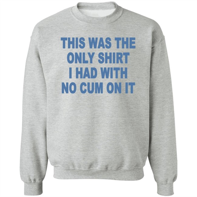 This Was The Only Shirt I Had With No Cum On It T Shirt Aviva Sofia This Was The Only Shirt I Had With No Cum On It T Shirt Aviva Sofia