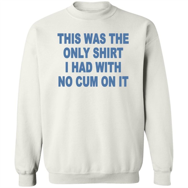 This Was The Only Shirt I Had With No Cum On It T Shirt Aviva Sofia This Was The Only Shirt I Had With No Cum On It T Shirt Aviva Sofia
