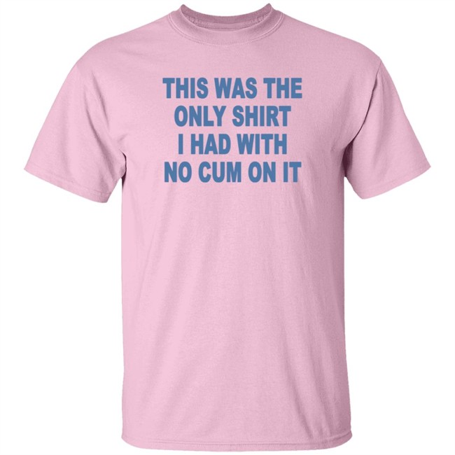 This Was The Only Shirt I Had With No Cum On It T Shirt Aviva Sofia This Was The Only Shirt I Had With No Cum On It T Shirt Aviva Sofia