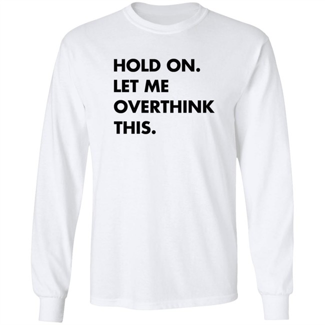 Newlucks Sweatshirt Hold On Let Me Overthink This Hoodie Sweatshirt Newlucks Sweatshirt Hold On Let Me Overthink This Hoodie Sweatshirt