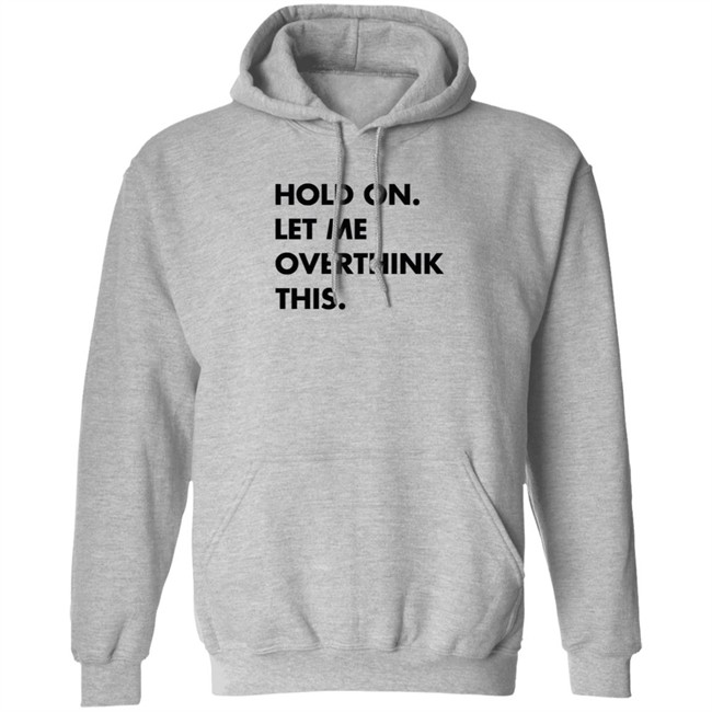Newlucks Sweatshirt Hold On Let Me Overthink This Hoodie Sweatshirt Newlucks Sweatshirt Hold On Let Me Overthink This Hoodie Sweatshirt