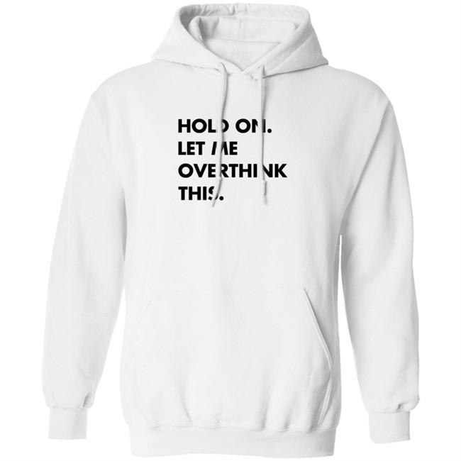 Newlucks Sweatshirt Hold On Let Me Overthink This Hoodie Sweatshirt Newlucks Sweatshirt Hold On Let Me Overthink This Hoodie Sweatshirt