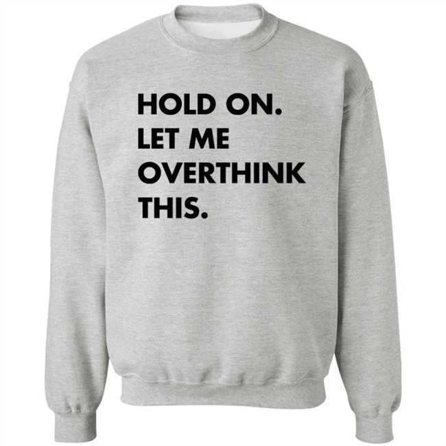 Newlucks Sweatshirt Hold On Let Me Overthink This Hoodie Sweatshirt Newlucks Sweatshirt Hold On Let Me Overthink This Hoodie Sweatshirt