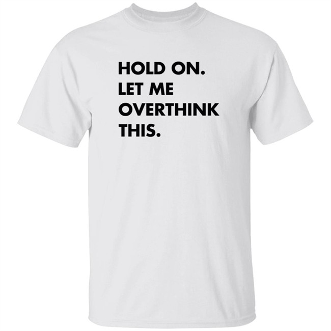 Newlucks Sweatshirt Hold On Let Me Overthink This Hoodie Sweatshirt Newlucks Sweatshirt Hold On Let Me Overthink This Hoodie Sweatshirt