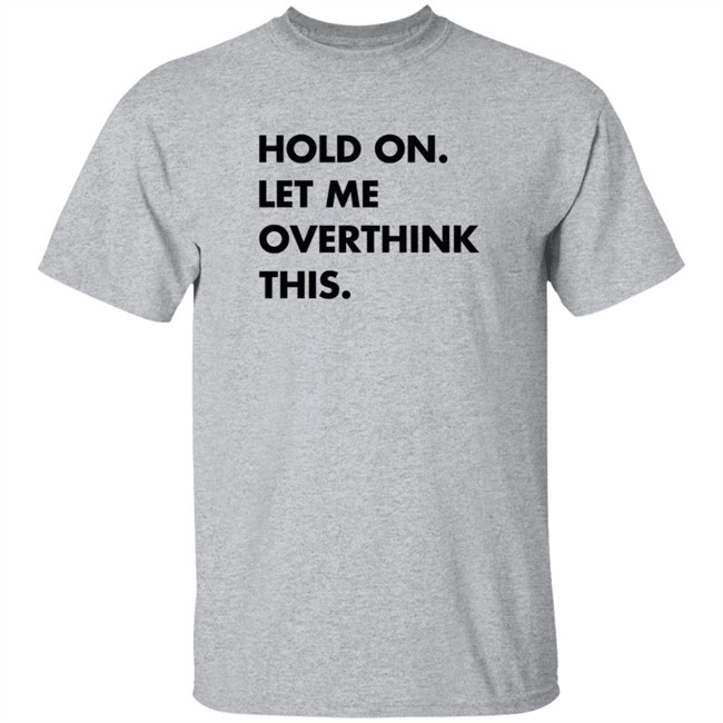 Newlucks Sweatshirt Hold On Let Me Overthink This Hoodie Sweatshirt Newlucks Sweatshirt Hold On Let Me Overthink This Hoodie Sweatshirt
