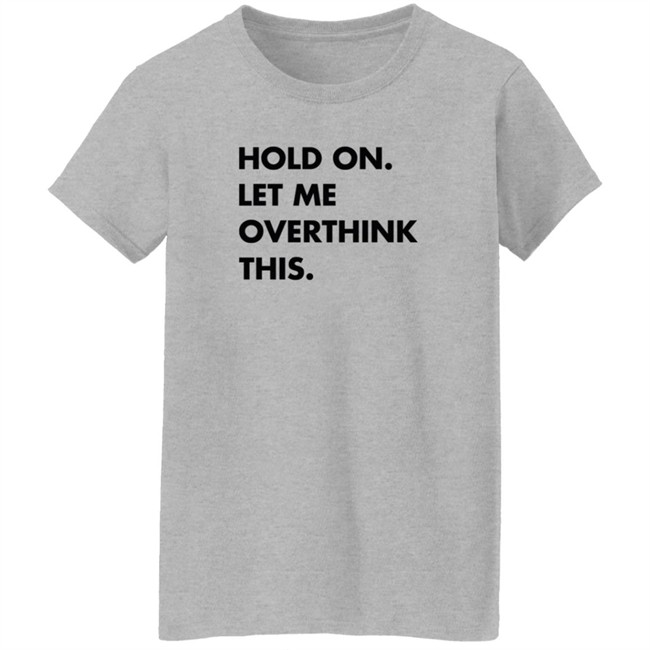 Newlucks Sweatshirt Hold On Let Me Overthink This Hoodie Sweatshirt Newlucks Sweatshirt Hold On Let Me Overthink This Hoodie Sweatshirt