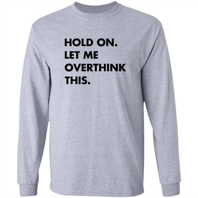 Newlucks Sweatshirt Hold On Let Me Overthink This Hoodie Sweatshirt Newlucks Sweatshirt Hold On Let Me Overthink This Hoodie Sweatshirt