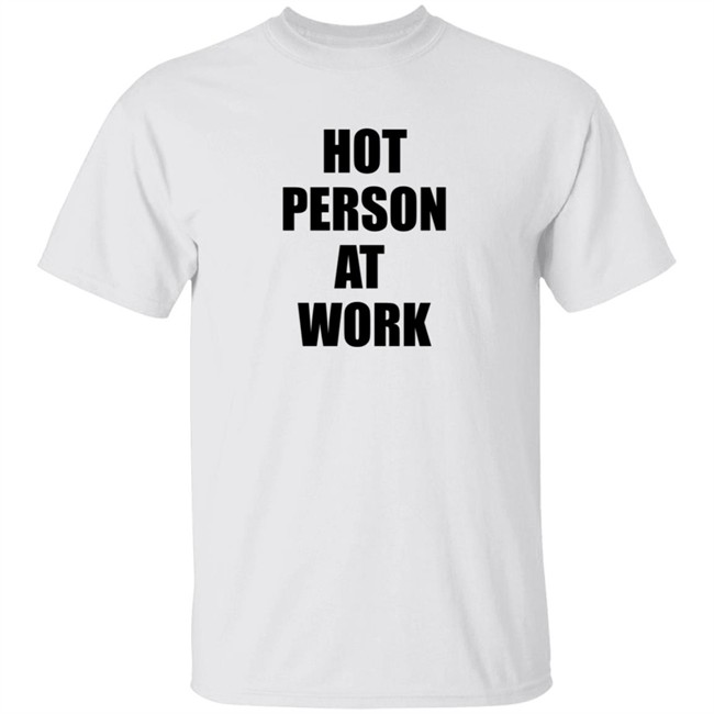 Hot Person At Work Shirt