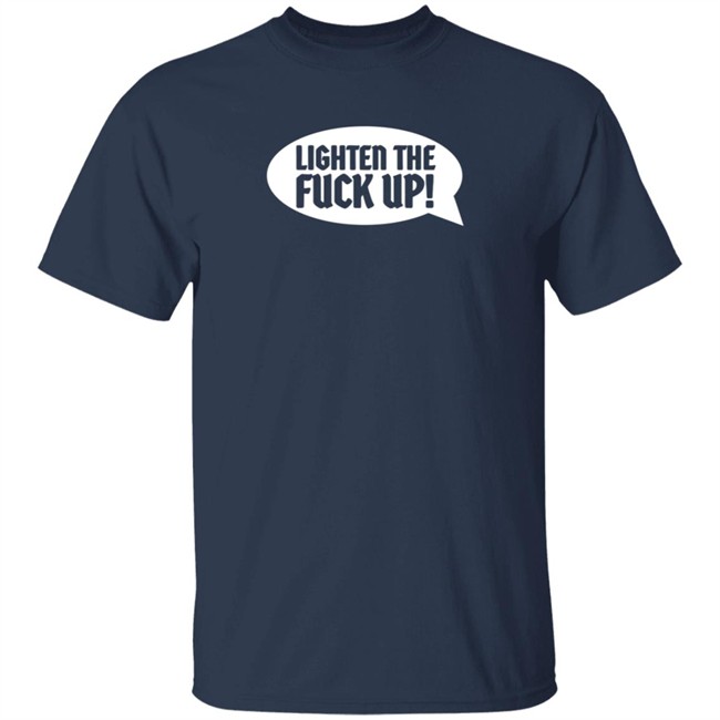 Ltfu Tee Lighten The Fuck Up Shirt Ltfu Tee Lighten The Fuck Up Shirt