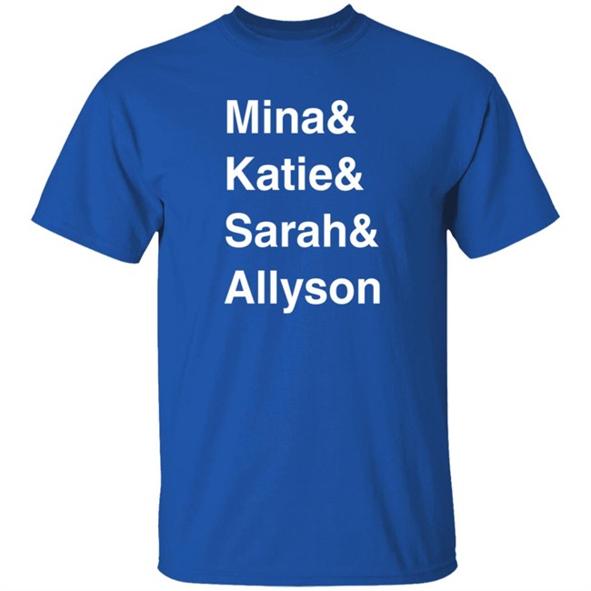 Mina Kimes Katie Nolan Sarah Spain Allyson Turner Mina & Katie & Sarah & Allyson Shirt Mina Kimes Katie Nolan Sarah Spain Allyson Turner Mina & Katie & Sarah & Allyson Shirt
