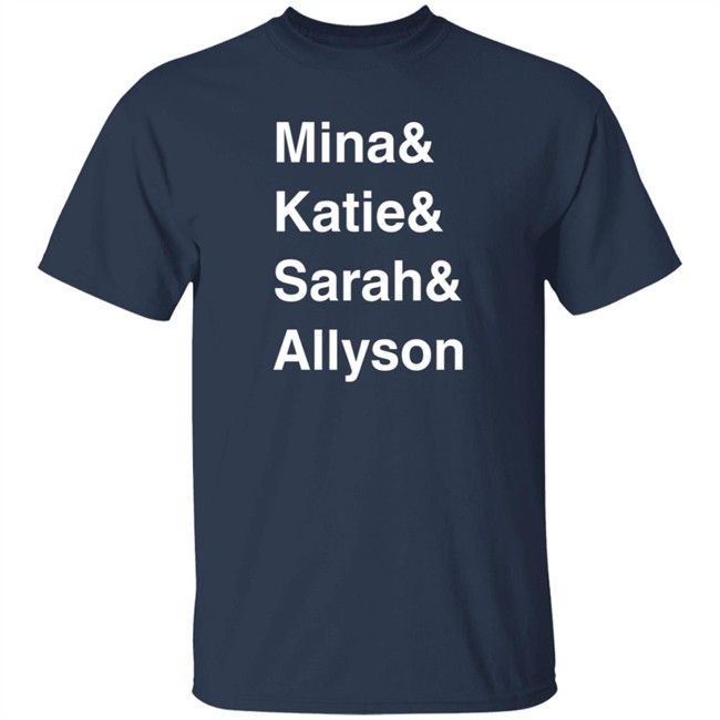 Mina Kimes Katie Nolan Sarah Spain Allyson Turner Mina & Katie & Sarah & Allyson Shirt Mina Kimes Katie Nolan Sarah Spain Allyson Turner Mina & Katie & Sarah & Allyson Shirt