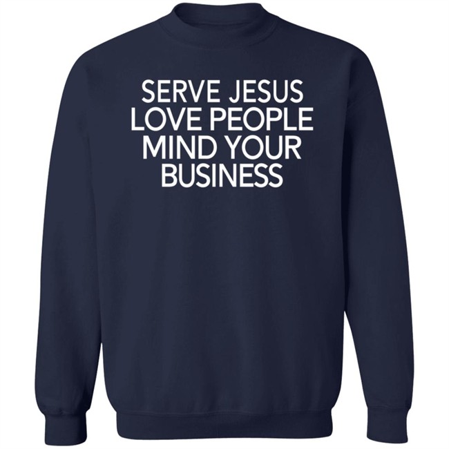 Serve Jesus Love People Mind Your Business T Shirt In My Mind Serve Jesus Love People Mind Your Business T Shirt In My Mind