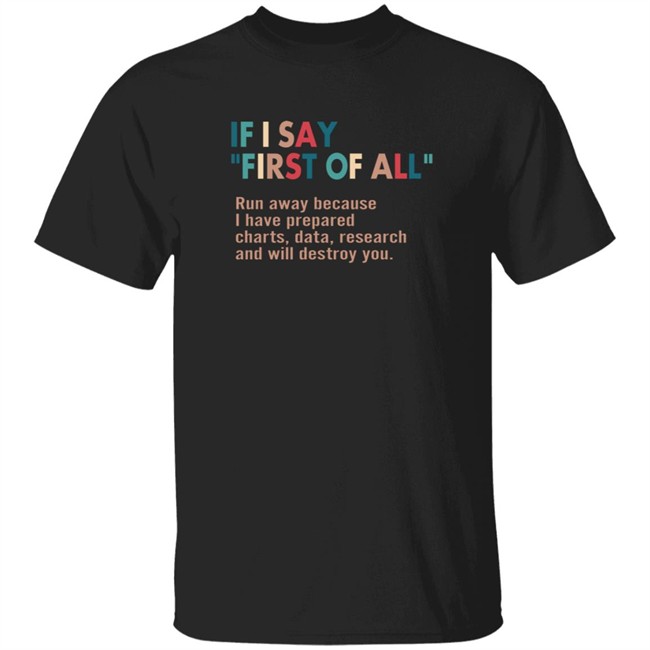 Here Right Matters If I Say First Of All Shirt