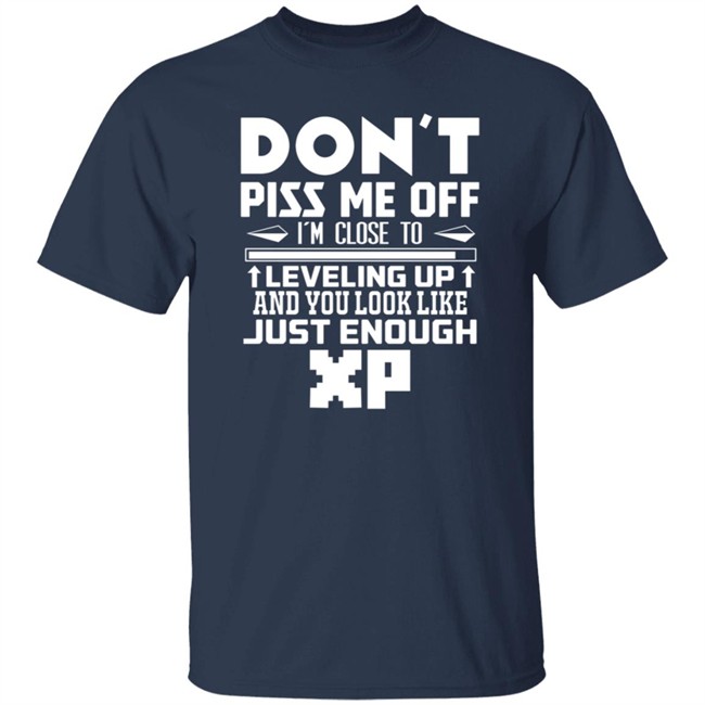 Don't Piss Me Off I'm Close To Leveling Up And You Look Like Just Enouht Xp Shirt Don't Piss Me Off I'm Close To Leveling Up And You Look Like Just Enouht Xp Shirt