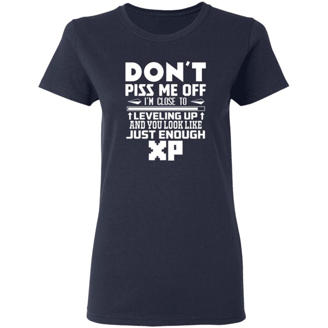 Don't Piss Me Off I'm Close To Leveling Up And You Look Like Just Enouht Xp Shirt Don't Piss Me Off I'm Close To Leveling Up And You Look Like Just Enouht Xp Shirt