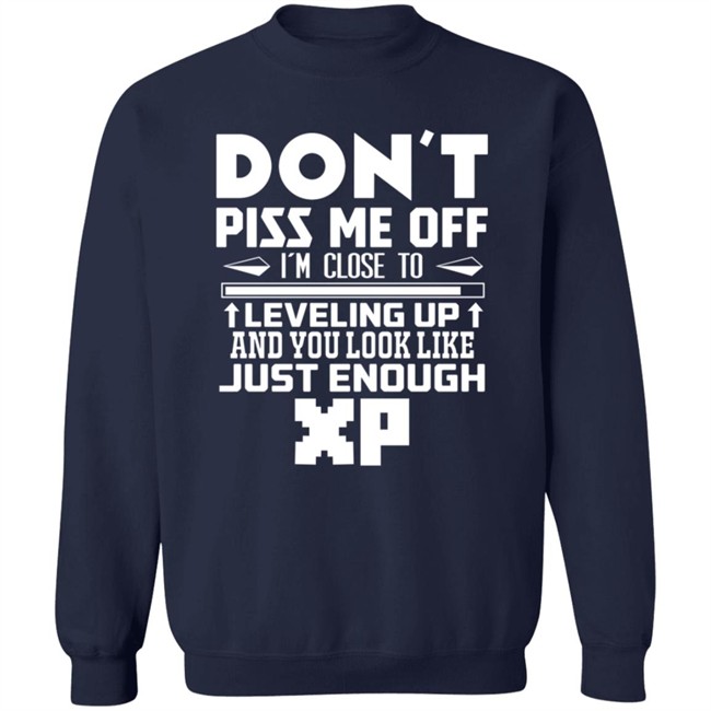 Don't Piss Me Off I'm Close To Leveling Up And You Look Like Just Enouht Xp Shirt Don't Piss Me Off I'm Close To Leveling Up And You Look Like Just Enouht Xp Shirt