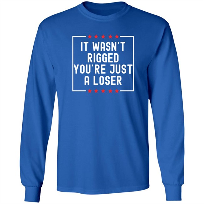 It Wasn't Rigged You're Just A Loser T Shirt Rbisrb It Wasn't Rigged You're Just A Loser T Shirt Rbisrb