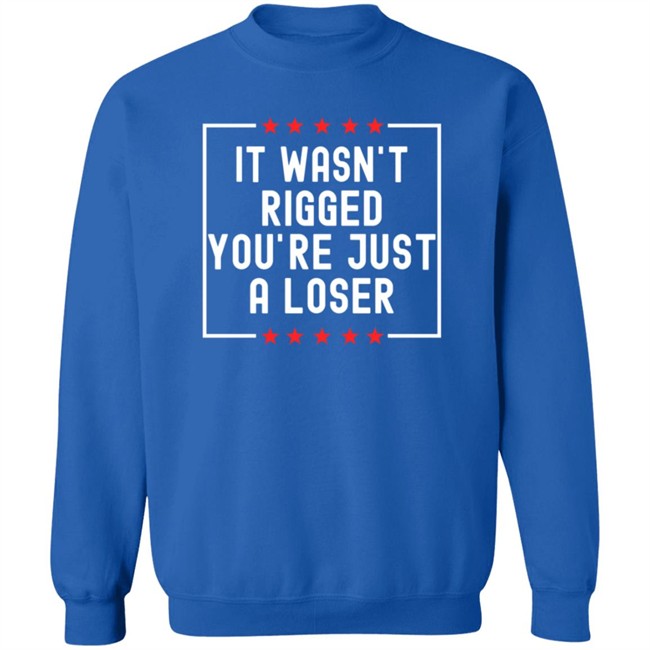 It Wasn't Rigged You're Just A Loser T Shirt Rbisrb It Wasn't Rigged You're Just A Loser T Shirt Rbisrb