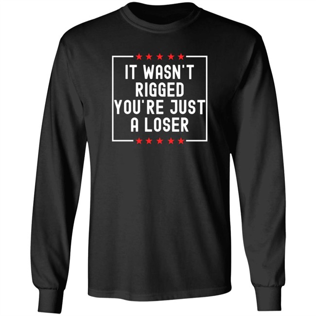 It Wasn't Rigged You're Just A Loser T Shirt Rbisrb It Wasn't Rigged You're Just A Loser T Shirt Rbisrb