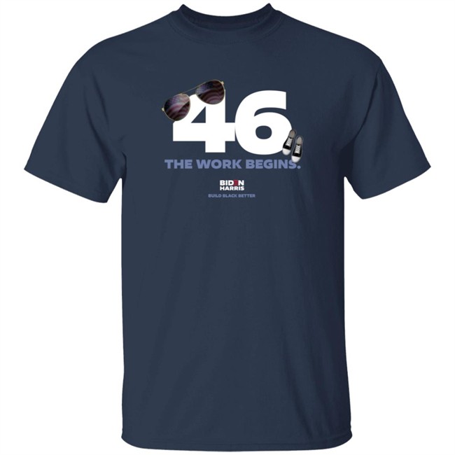 Biden Harris 46 The Work Begins T Shirt Biden Harris 46 The Work Begins T Shirt