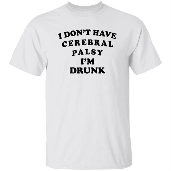 I Don't Have Cerebral Palsy I'm Drunk Shirt