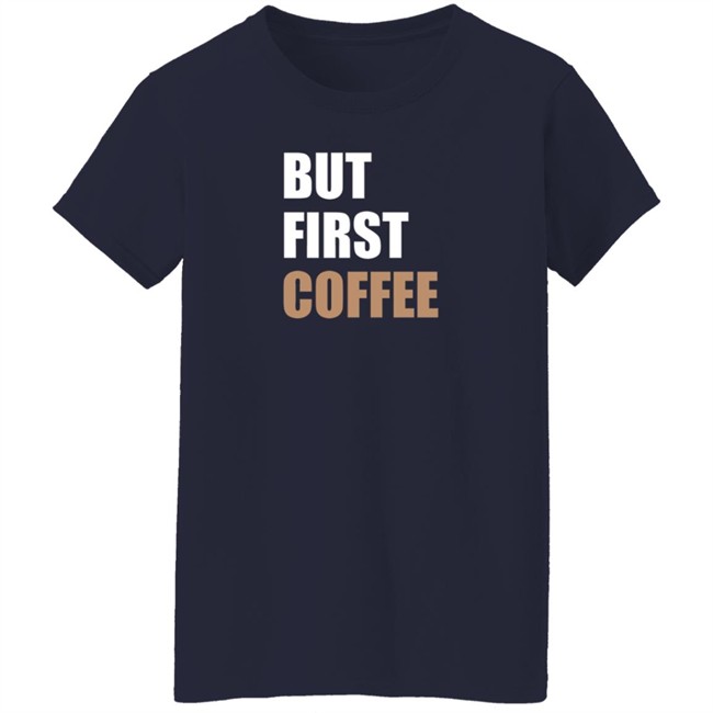 But First Coffee T Shirt Tiiramiiisu But First Coffee T Shirt Tiiramiiisu