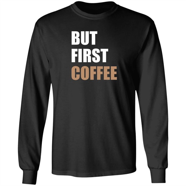 But First Coffee T Shirt Tiiramiiisu But First Coffee T Shirt Tiiramiiisu