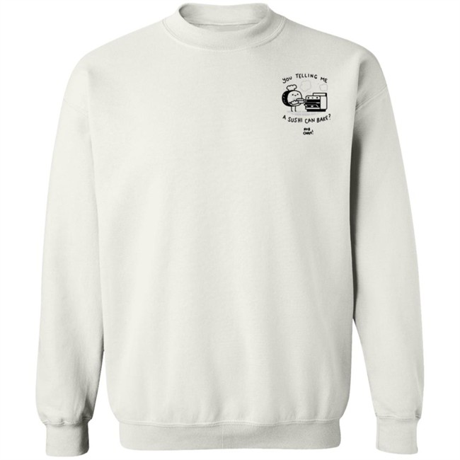 You Telling Me A Sushi Can Bake Rob Cham Shirt You Telling Me A Sushi Can Bake Rob Cham Shirt