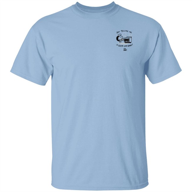 You Telling Me A Sushi Can Bake Rob Cham Shirt You Telling Me A Sushi Can Bake Rob Cham Shirt