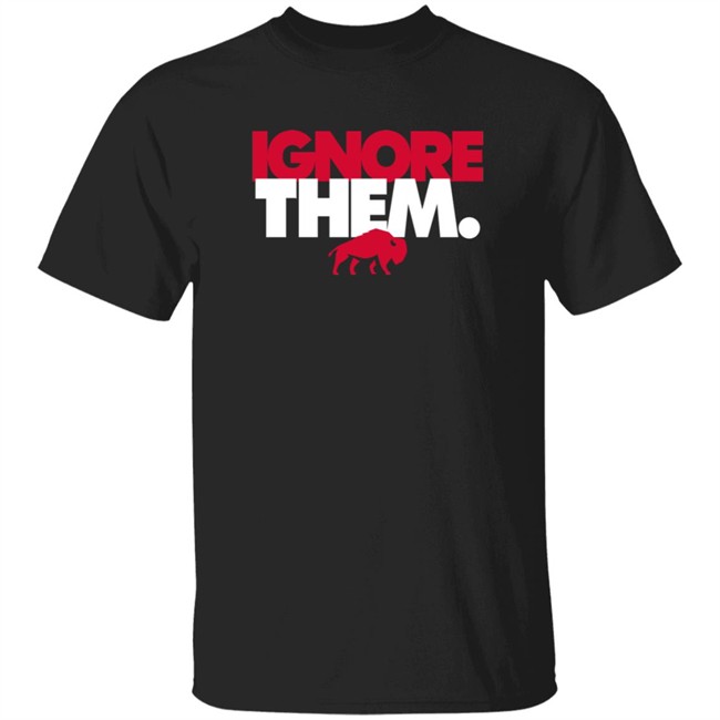 Ignore Them Shirt Ignore Them Shirt