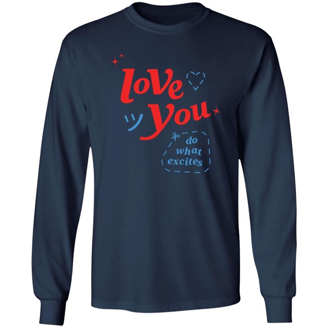 Do What Excites Merch Love You Crewneck Sweatshirt Do What Excites Merch Love You Crewneck Sweatshirt