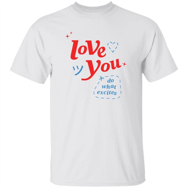 Do What Excites Merch Love You Crewneck Sweatshirt Do What Excites Merch Love You Crewneck Sweatshirt