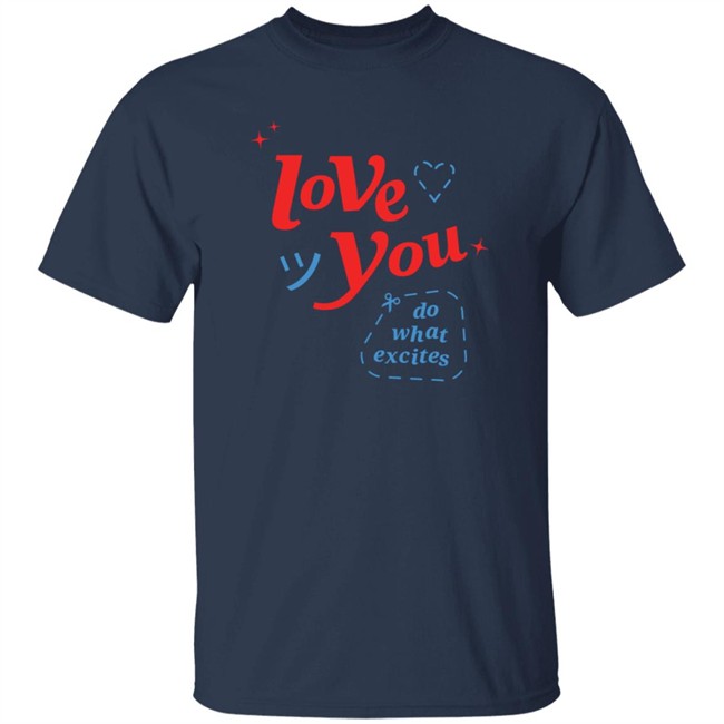 Do What Excites Merch Love You Crewneck Sweatshirt Do What Excites Merch Love You Crewneck Sweatshirt