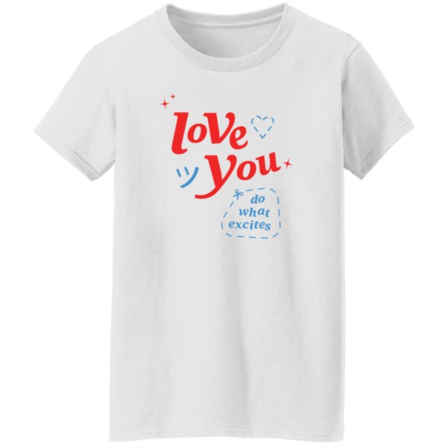 Do What Excites Merch Love You Crewneck Sweatshirt Do What Excites Merch Love You Crewneck Sweatshirt