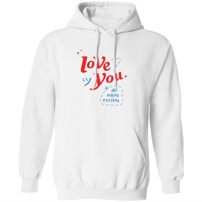 Do What Excites Merch Love You Crewneck Sweatshirt Do What Excites Merch Love You Crewneck Sweatshirt