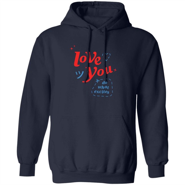 Do What Excites Merch Love You Crewneck Sweatshirt Do What Excites Merch Love You Crewneck Sweatshirt